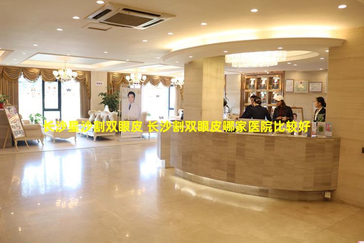 长沙星沙割双眼皮 长沙割双眼皮哪家医院比较好